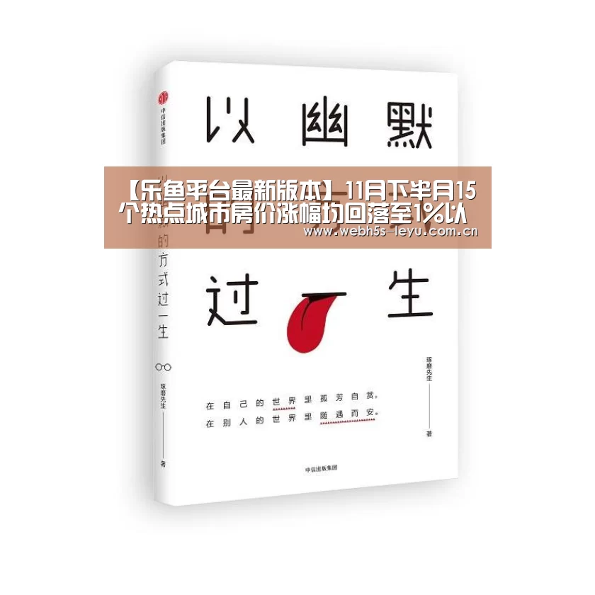 【乐鱼平台最新版本】11月下半月15个热点城市房价涨幅均回落至1%以内(图1) 乐鱼官方网站地址